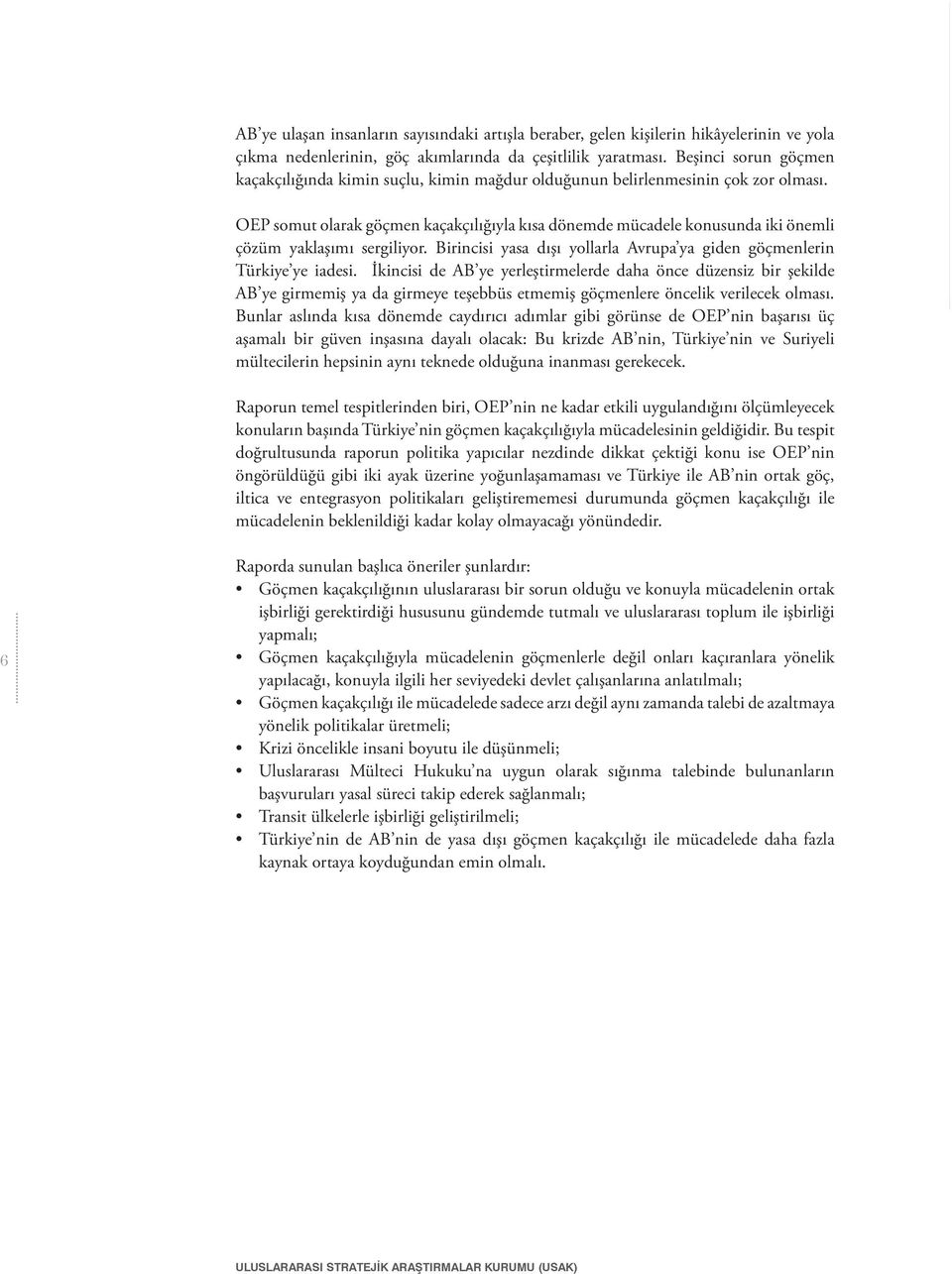 OEP somut olarak göçmen kaçakçılığıyla kısa dönemde mücadele konusunda iki önemli çözüm yaklaşımı sergiliyor. Birincisi yasa dışı yollarla Avrupa ya giden göçmenlerin Türkiye ye iadesi.