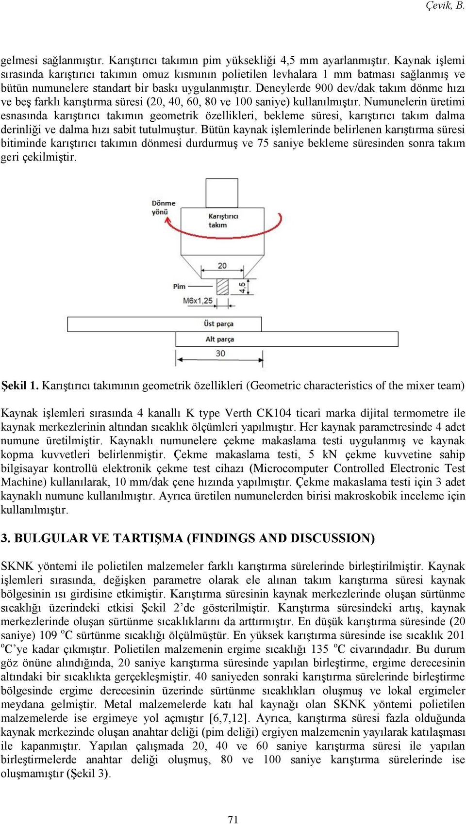 Deneylerde 900 dev/dak takım dönme hızı ve beş farklı karıştırma süresi (20, 40, 60, 80 ve 100 saniye) kullanılmıştır.