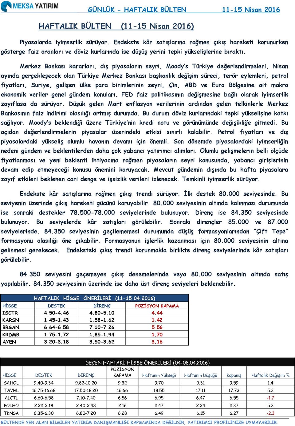 Merkez Bankası kararları, dış piyasaların seyri, Moody s Türkiye değerlendirmeleri, Nisan ayında gerçekleşecek olan Türkiye Merkez Bankası başkanlık değişim süreci, terör eylemleri, petrol fiyatları,
