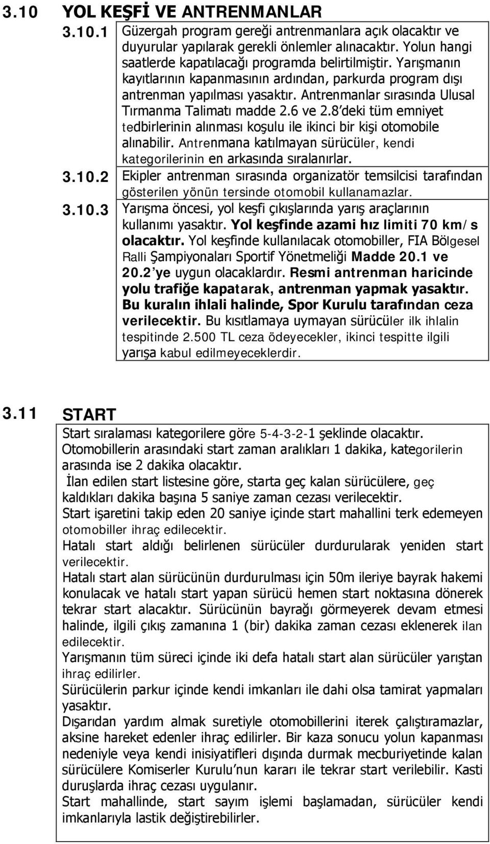 Antrenmanlar sırasında Ulusal Tırmanma Talimatı madde 2.6 ve 2.8 deki tüm emniyet tedbirlerinin alınması koşulu ile ikinci bir kişi otomobile alınabilir.