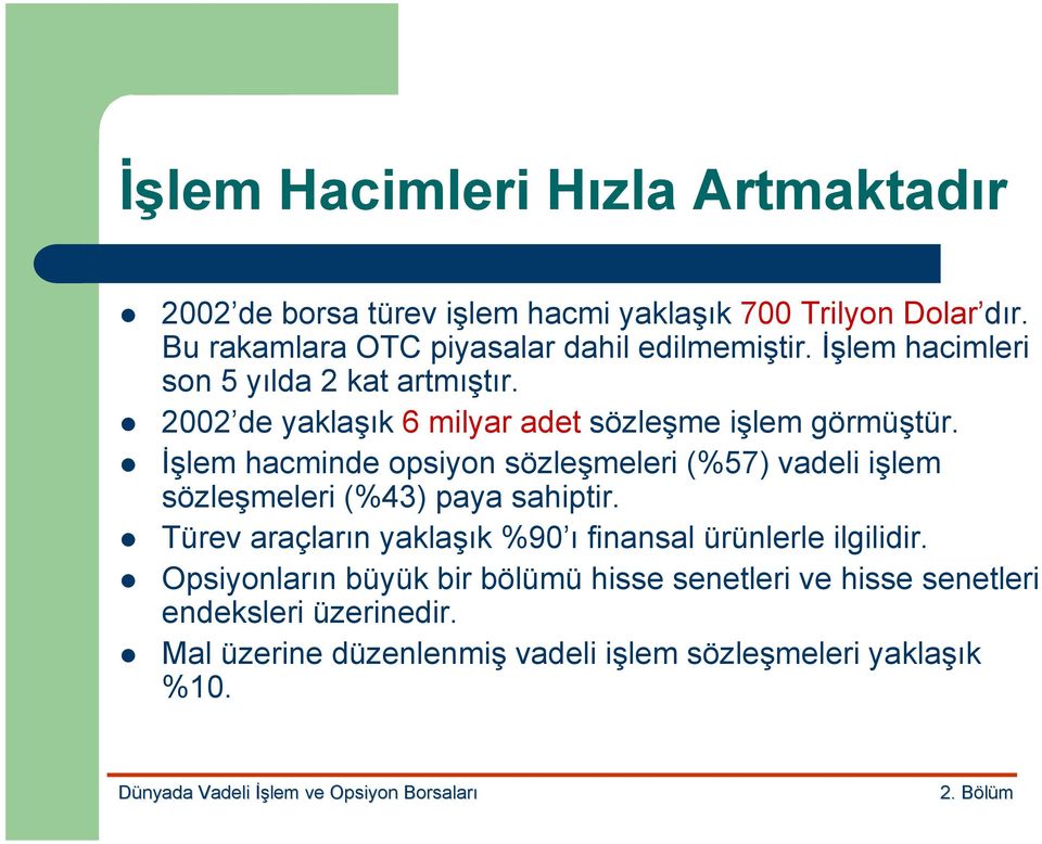 ! İşlem hacminde opsiyon sözleşmeleri (%57) vadeli işlem sözleşmeleri (%43) paya sahiptir.! Türev araçlarõn yaklaşõk %90 õ finansal ürünlerle ilgilidir.