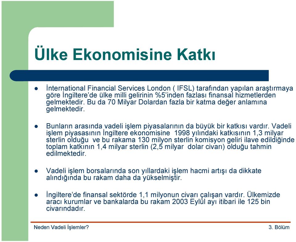 Vadeli işlem piyasasõnõn İngiltere ekonomisine 1998 yõlõndaki katkõsõnõn 1,3 milyar sterlin olduğu ve bu rakama 130 milyon sterlin komisyon geliri ilave edildiğinde toplam katkõnõn 1,4 milyar sterlin