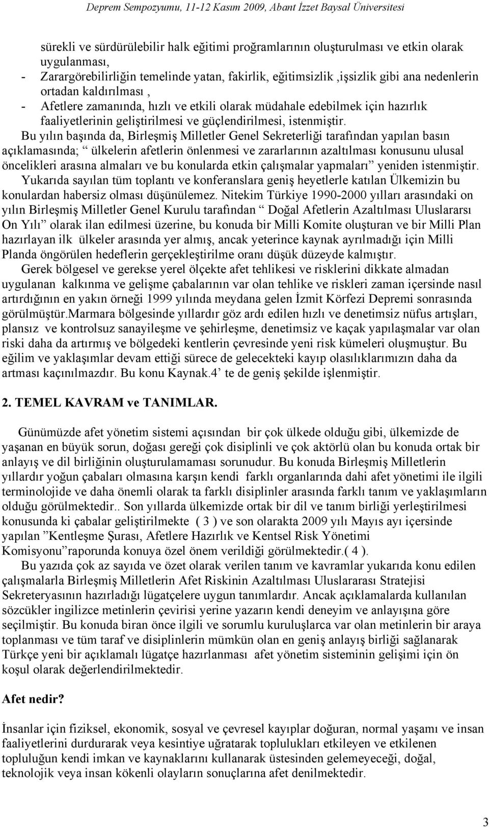 Bu yılın başında da, Birleşmiş Milletler Genel Sekreterliği tarafından yapılan basın açıklamasında; ülkelerin afetlerin önlenmesi ve zararlarının azaltılması konusunu ulusal öncelikleri arasına