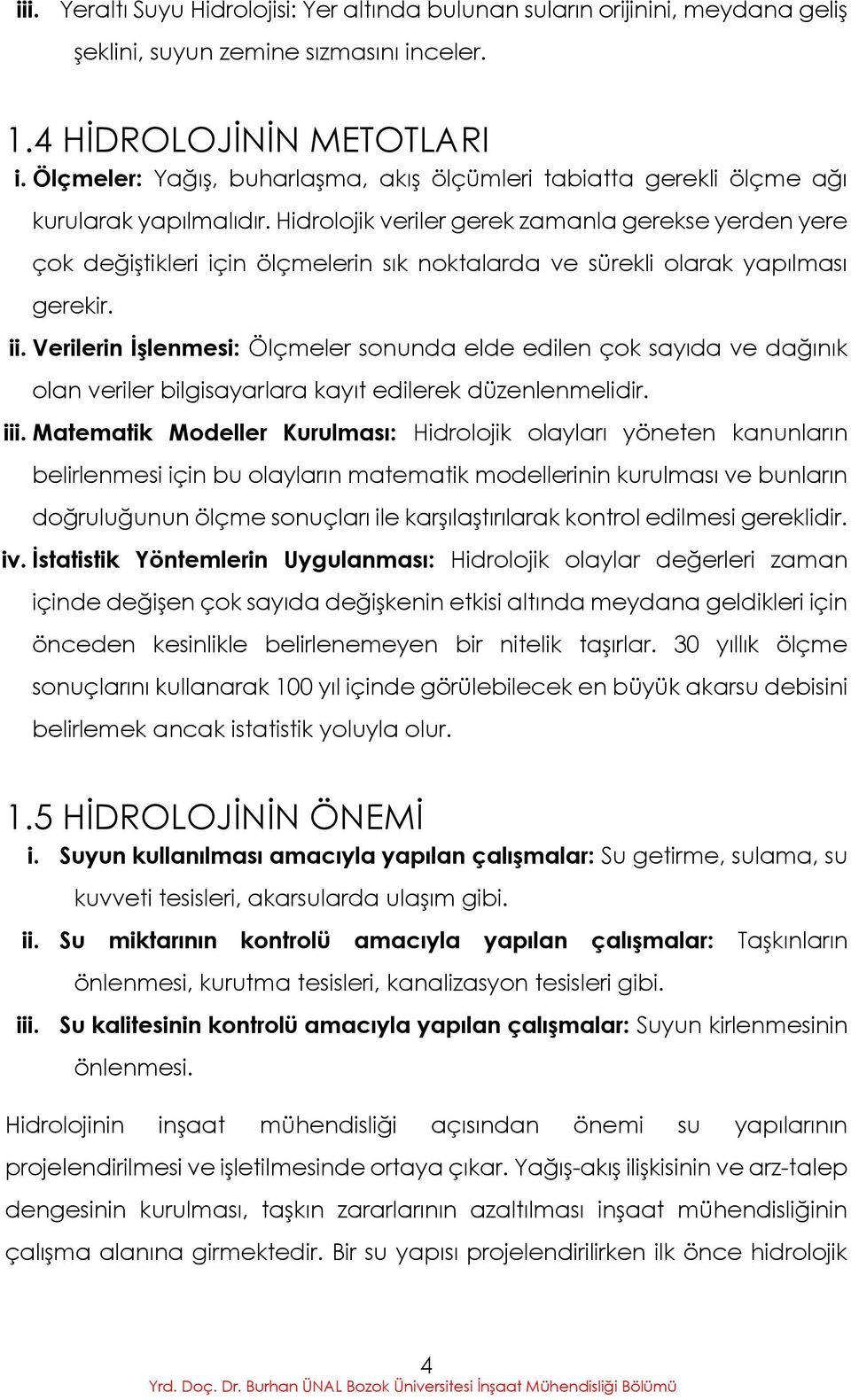 Hidrolojik veriler gerek zamanla gerekse yerden yere çok değiştikleri için ölçmelerin sık noktalarda ve sürekli olarak yapılması gerekir. ii.