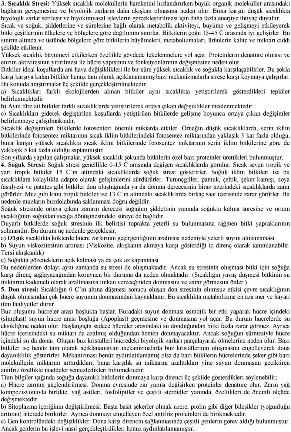 Sıcak ve soğuk, şiddetlerine ve sürelerine bağlı olarak metabolik aktiviteyi, büyüme ve gelişmeyi etkileyerek bitki çeşitlerinin ülkelere ve bölgelere göre dağılımını sınırlar.