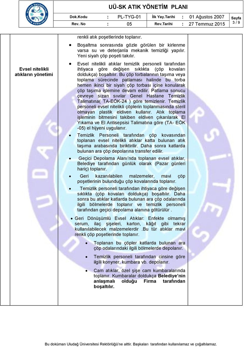 Evsel nitelikli atıklar temizlik personeli tarafından ihtiyaca göre değişen sıklıkta (çöp kovaları doldukça) boşaltılır.