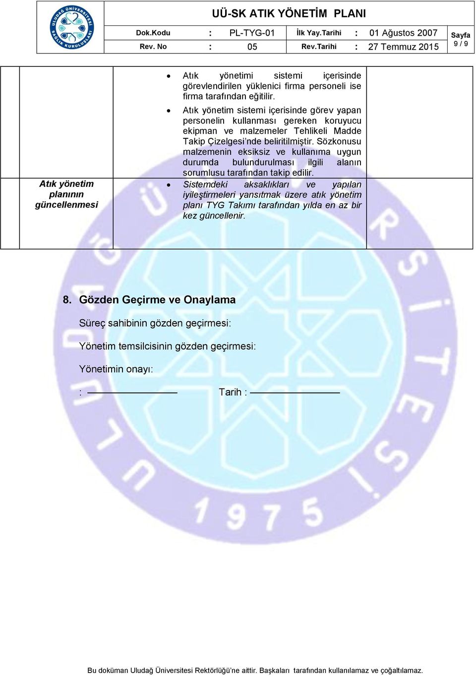 Atık yönetim sistemi içerisinde görev yapan personelin kullanması gereken koruyucu ekipman ve malzemeler Tehlikeli Madde Takip Çizelgesi nde beliritilmiştir.