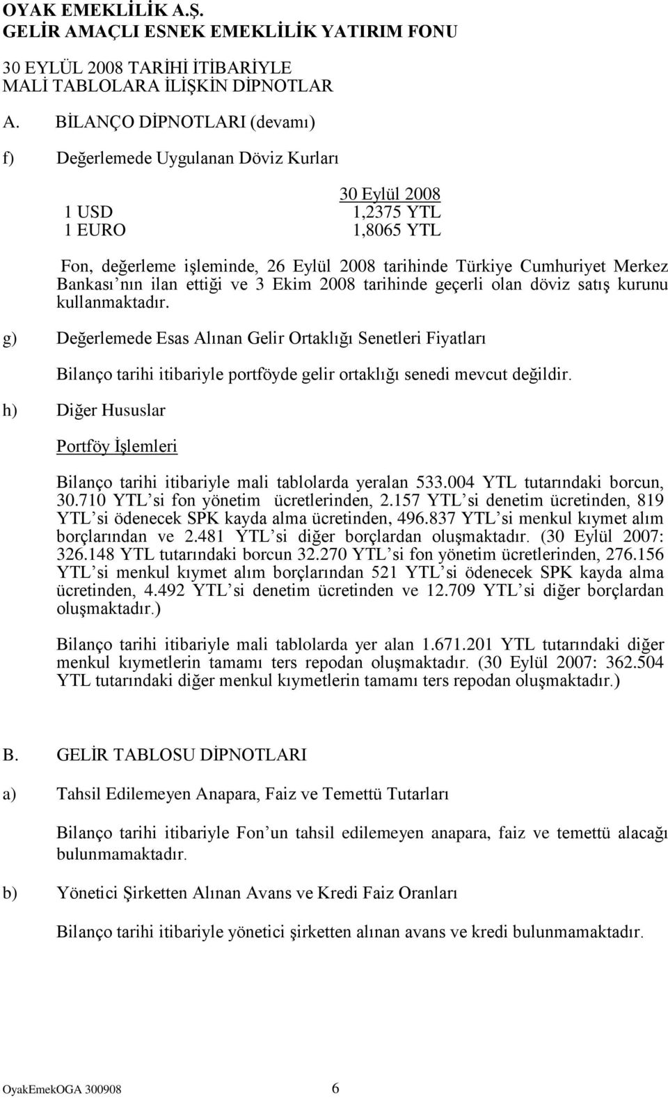 g) Değerlemede Esas Alınan Gelir Ortaklığı Senetleri Fiyatları Bilanço tarihi itibariyle portföyde gelir ortaklığı senedi mevcut değildir.