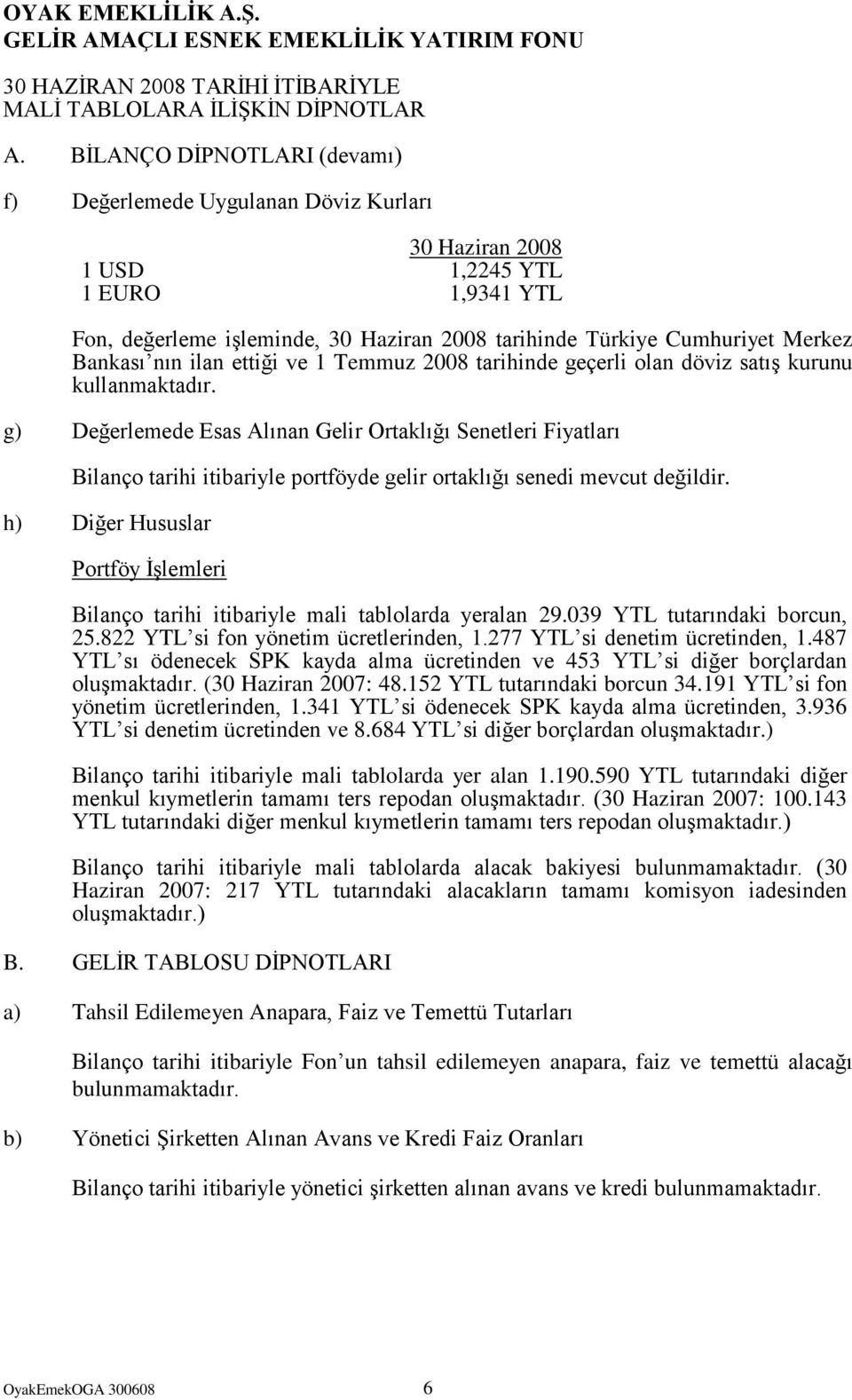 g) Değerlemede Esas Alınan Gelir Ortaklığı Senetleri Fiyatları Bilanço tarihi itibariyle portföyde gelir ortaklığı senedi mevcut değildir.