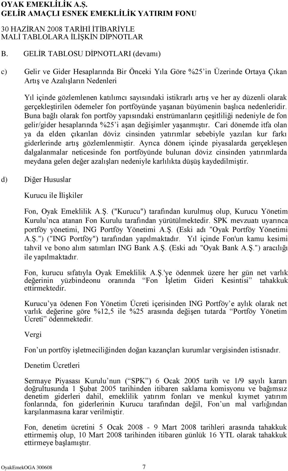 Buna bağlı olarak fon portföy yapısındaki enstrümanların çeģitliliği nedeniyle de fon gelir/gider hesaplarında %25 i aģan değiģimler yaģanmıģtır.