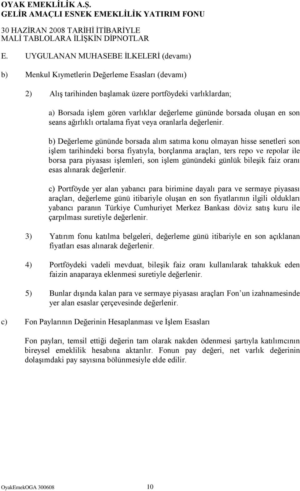 b) Değerleme gününde borsada alım satıma konu olmayan hisse senetleri son iģlem tarihindeki borsa fiyatıyla, borçlanma araçları, ters repo ve repolar ile borsa para piyasası iģlemleri, son iģlem