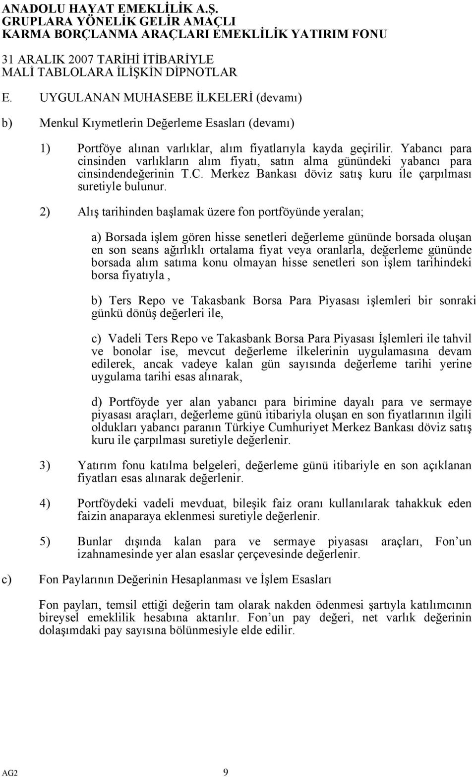 2) Alış tarihinden başlamak üzere fon portföyünde yeralan; a) Borsada işlem gören hisse senetleri değerleme gününde borsada oluşan en son seans ağırlıklı ortalama fiyat veya oranlarla, değerleme