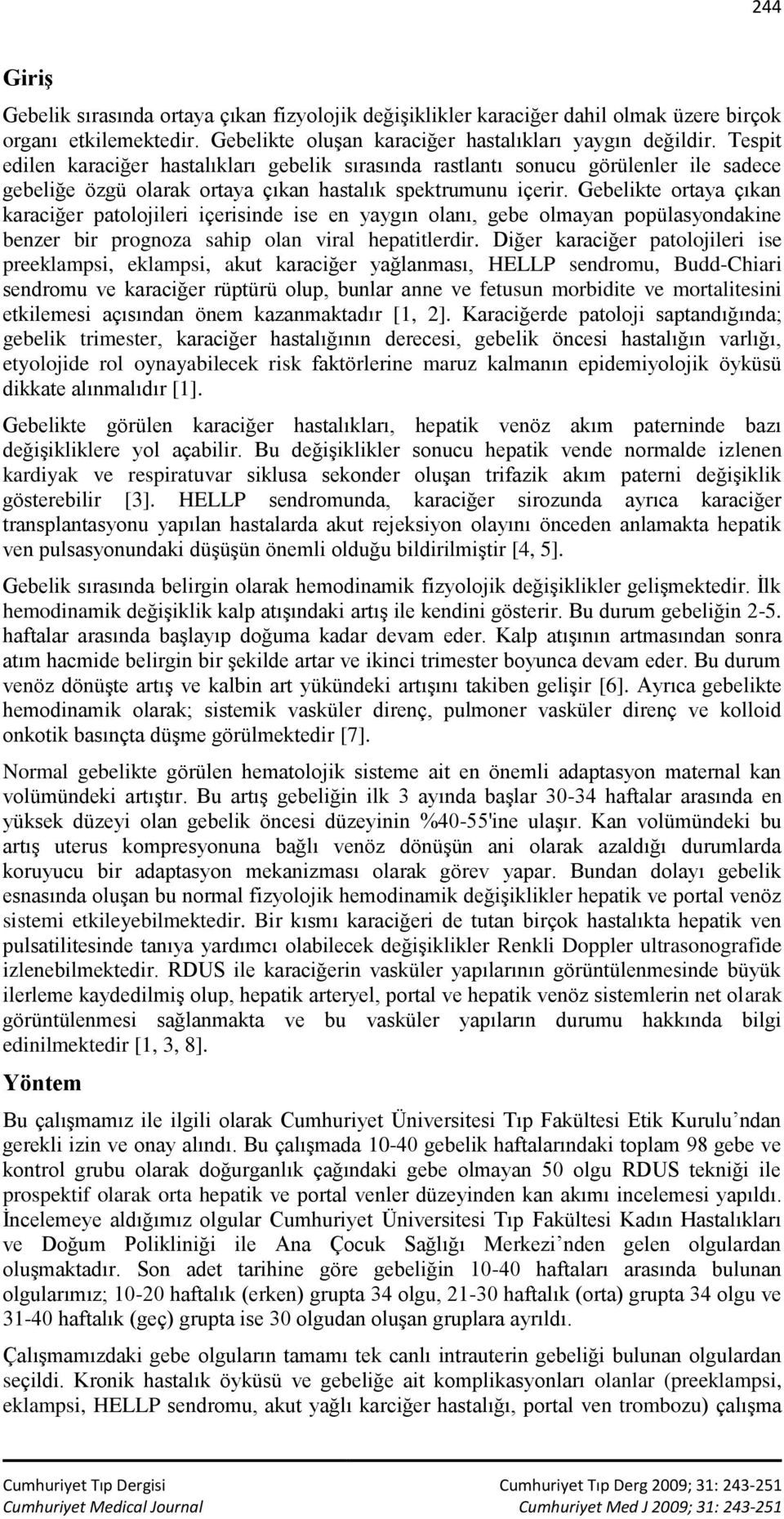 Gebelikte ortaya çıkan karaciğer patolojileri içerisinde ise en yaygın olanı, gebe olmayan popülasyondakine benzer bir prognoza sahip olan viral hepatitlerdir.