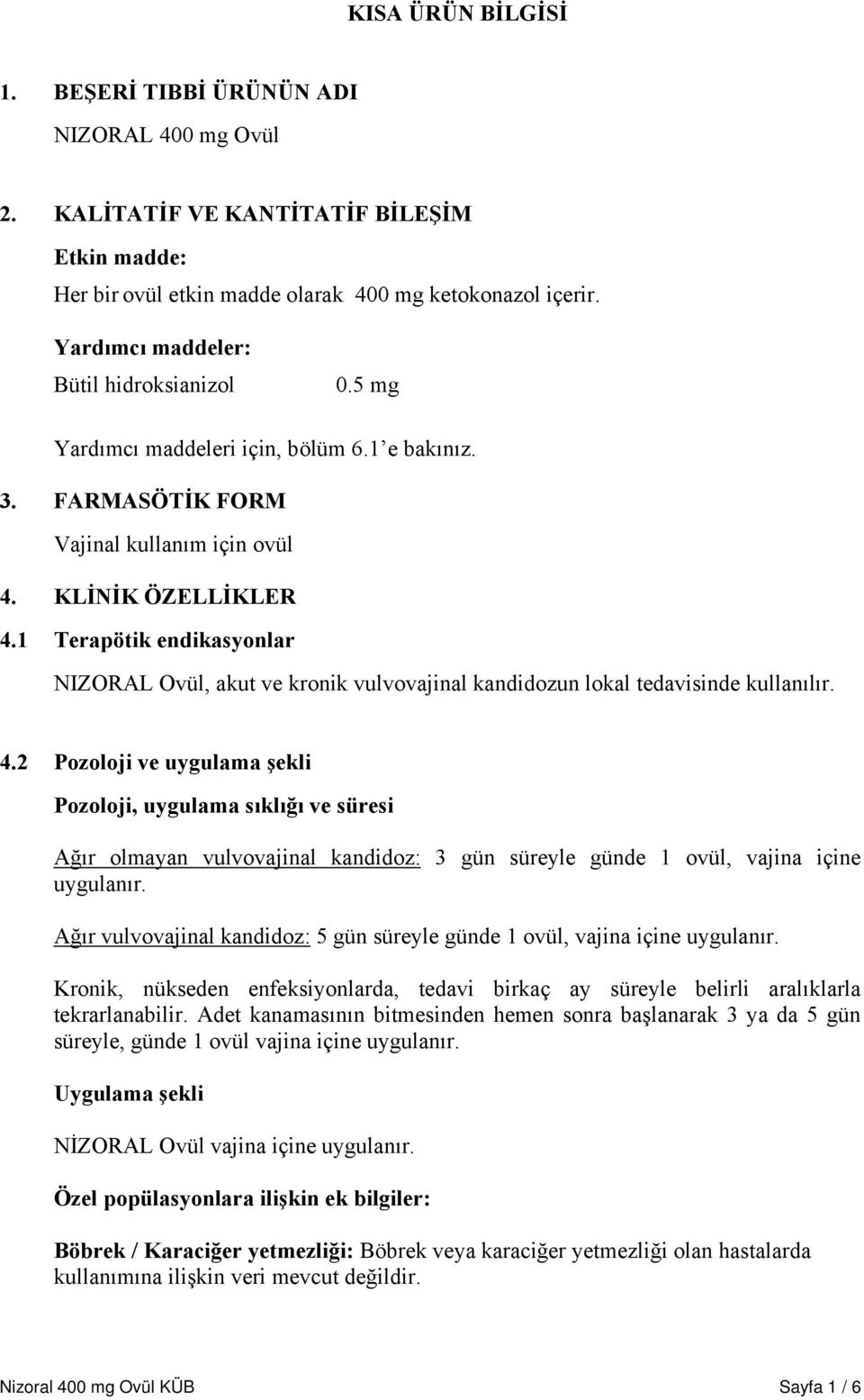 1 Terapötik endikasyonlar NIZORAL Ovül, akut ve kronik vulvovajinal kandidozun lokal tedavisinde kullanılır. 4.