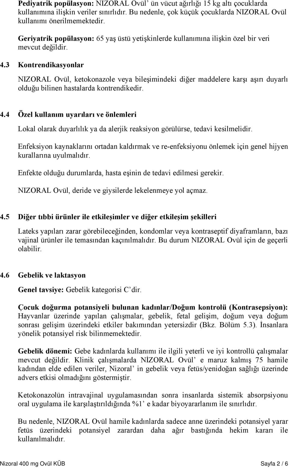 3 Kontrendikasyonlar NIZORAL Ovül, ketokonazole veya bileşimindeki diğer maddelere karşı aşırı duyarlı olduğu bilinen hastalarda kontrendikedir. 4.