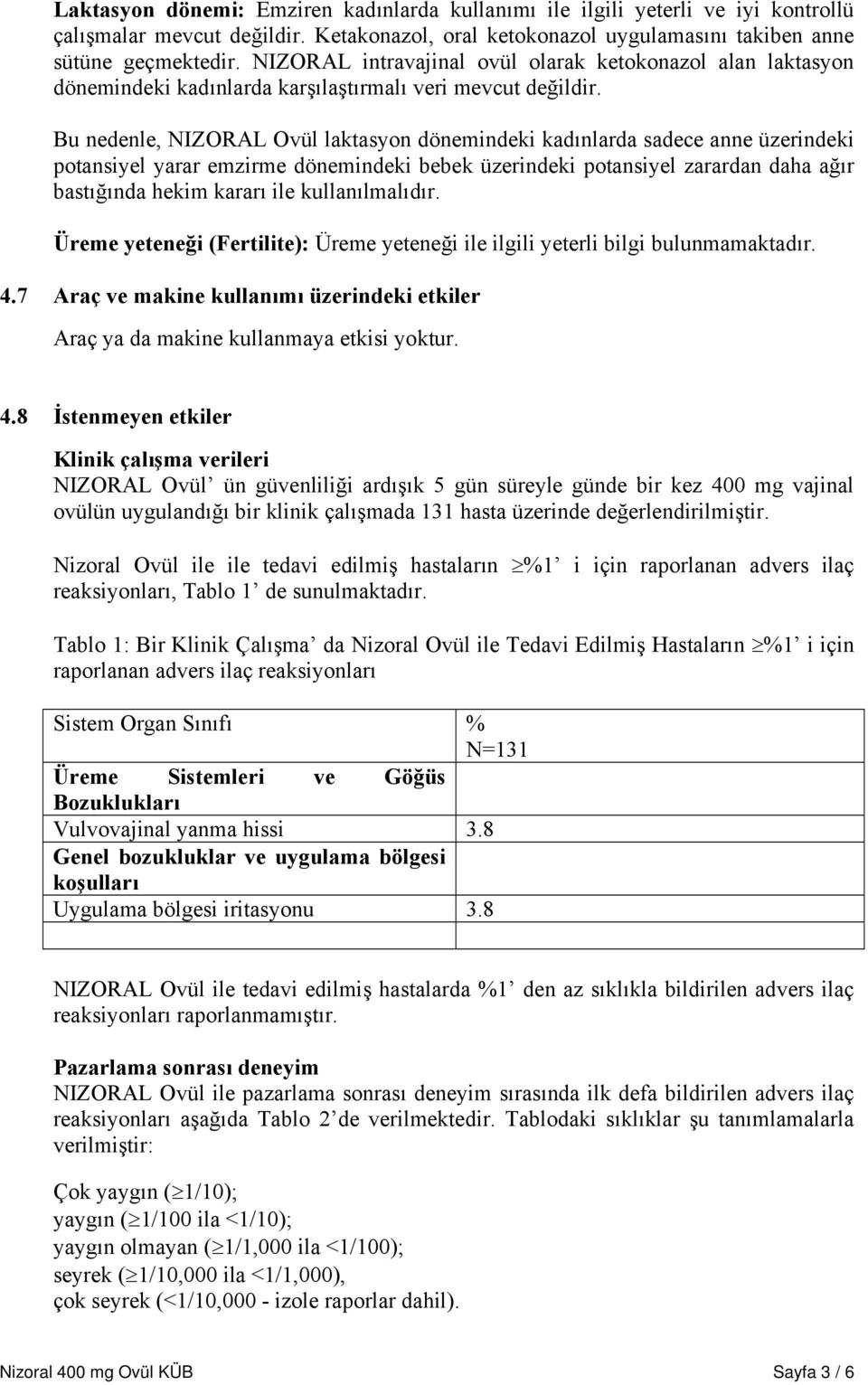 Bu nedenle, NIZORAL Ovül laktasyon dönemindeki kadınlarda sadece anne üzerindeki potansiyel yarar emzirme dönemindeki bebek üzerindeki potansiyel zarardan daha ağır bastığında hekim kararı ile