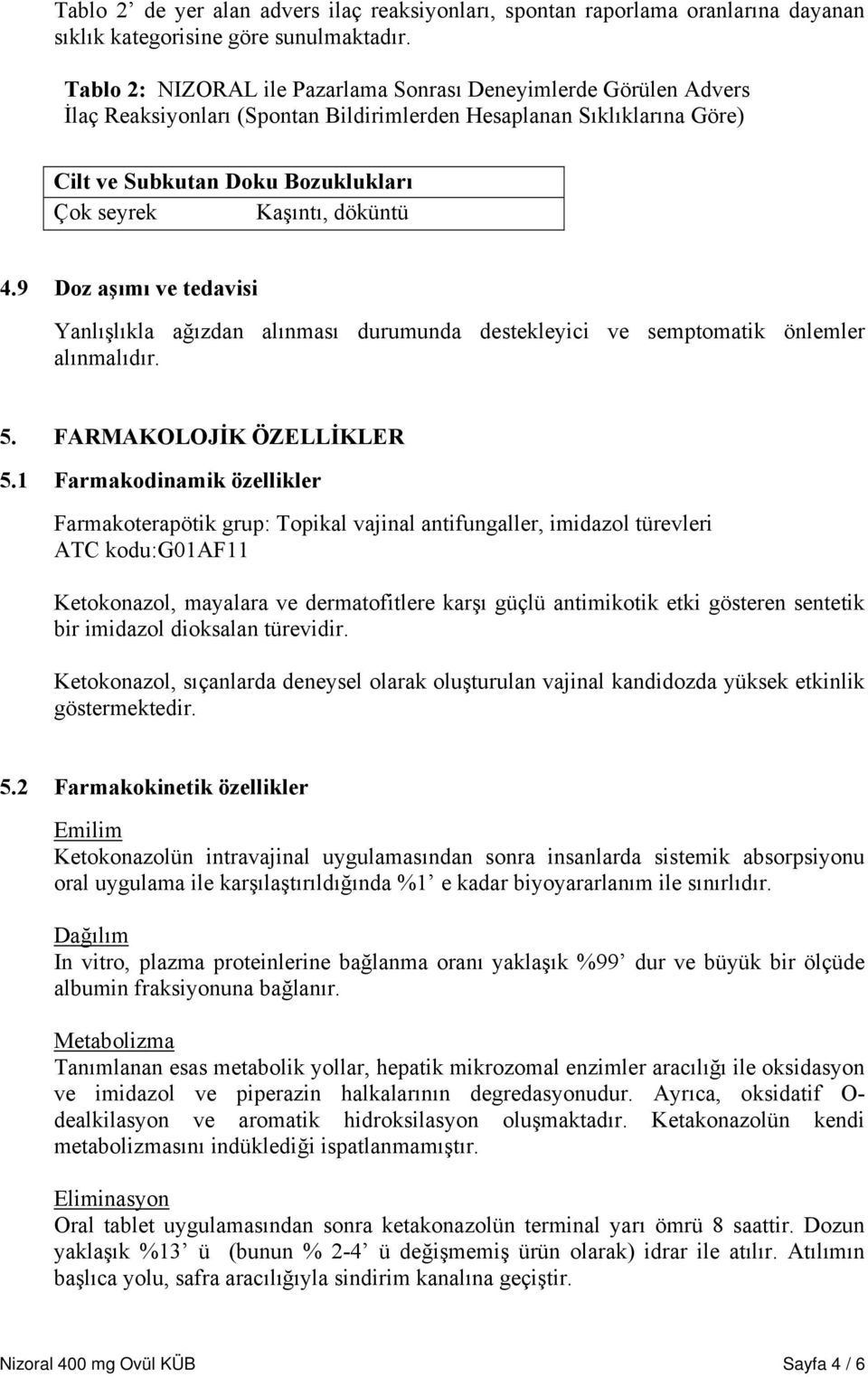 döküntü 4.9 Doz aşımı ve tedavisi Yanlışlıkla ağızdan alınması durumunda destekleyici ve semptomatik önlemler alınmalıdır. 5. FARMAKOLOJİK ÖZELLİKLER 5.