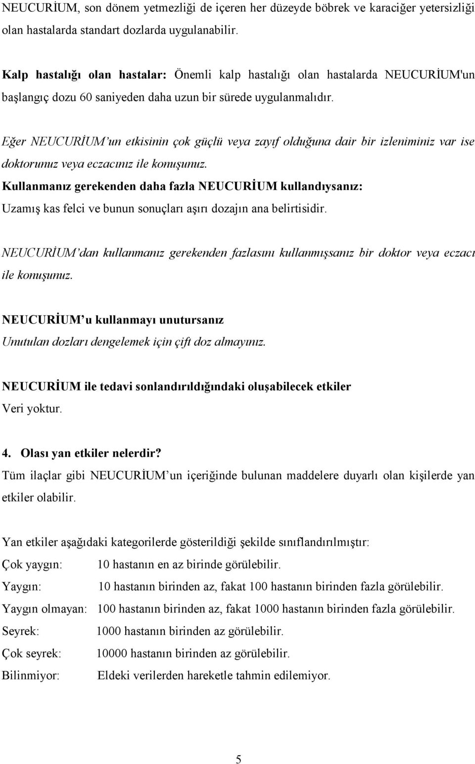 Eğer NEUCURİUM un etkisinin çok güçlü veya zayıf olduğuna dair bir izleniminiz var ise doktorunuz veya eczacınız ile konuşunuz.