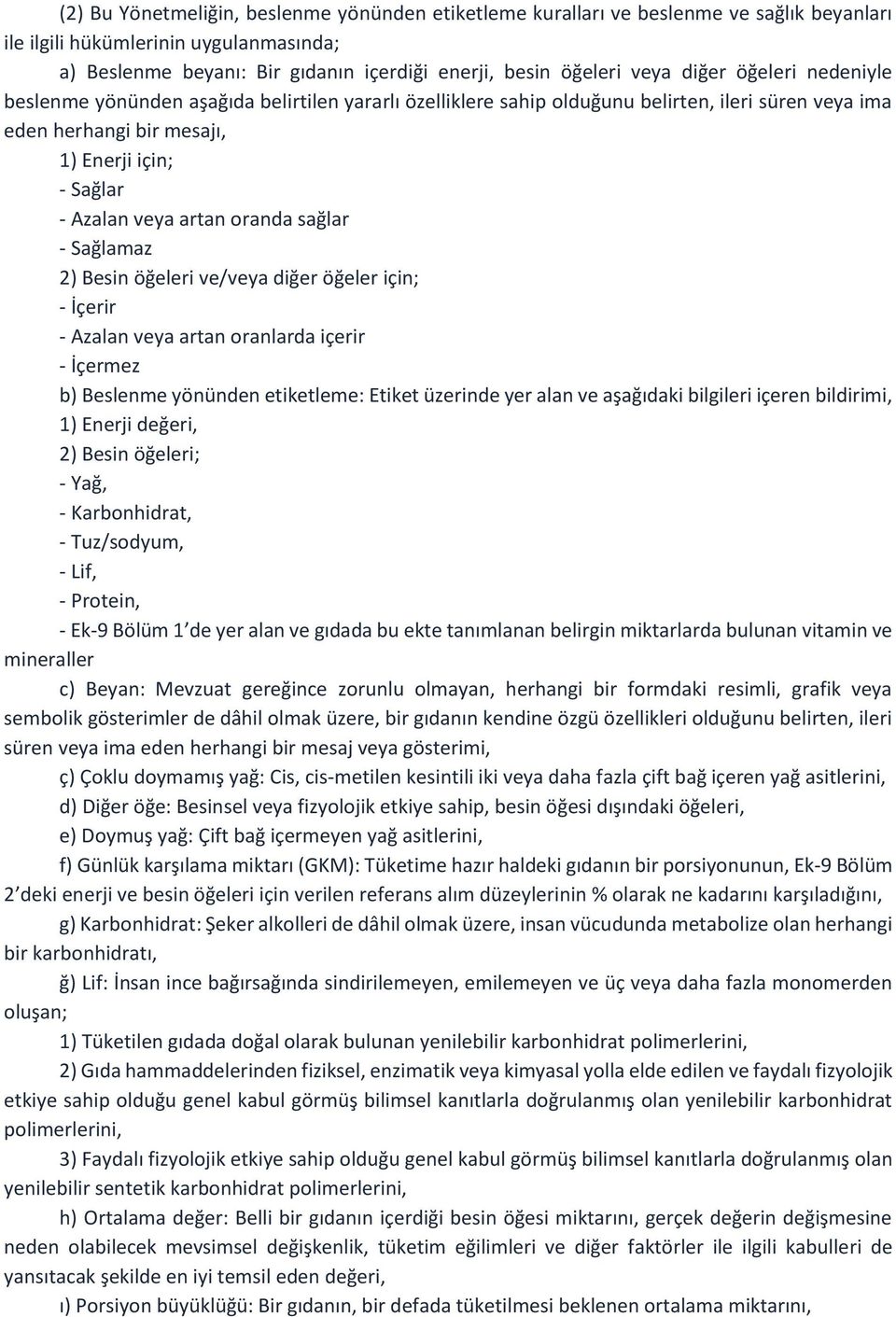 oranda sağlar - Sağlamaz 2) Besin öğeleri ve/veya diğer öğeler için; - İçerir - Azalan veya artan oranlarda içerir - İçermez b) Beslenme yönünden etiketleme: Etiket üzerinde yer alan ve aşağıdaki