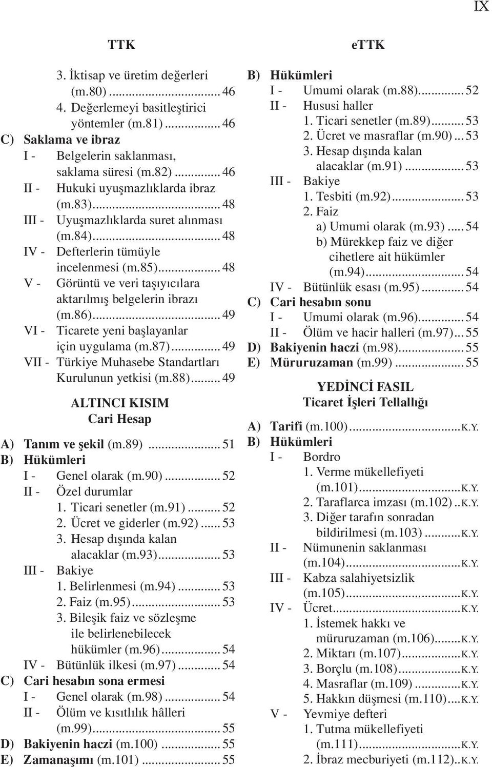 .. 48 V - Görüntü ve veri taşıyıcılara aktarılmış belgelerin ibrazı (m.86)... 49 V Ticarete yeni başlayanlar için uygulama (m.87)... 49 V Türkiye Muhasebe Standartları Kurulunun yetkisi (m.88).