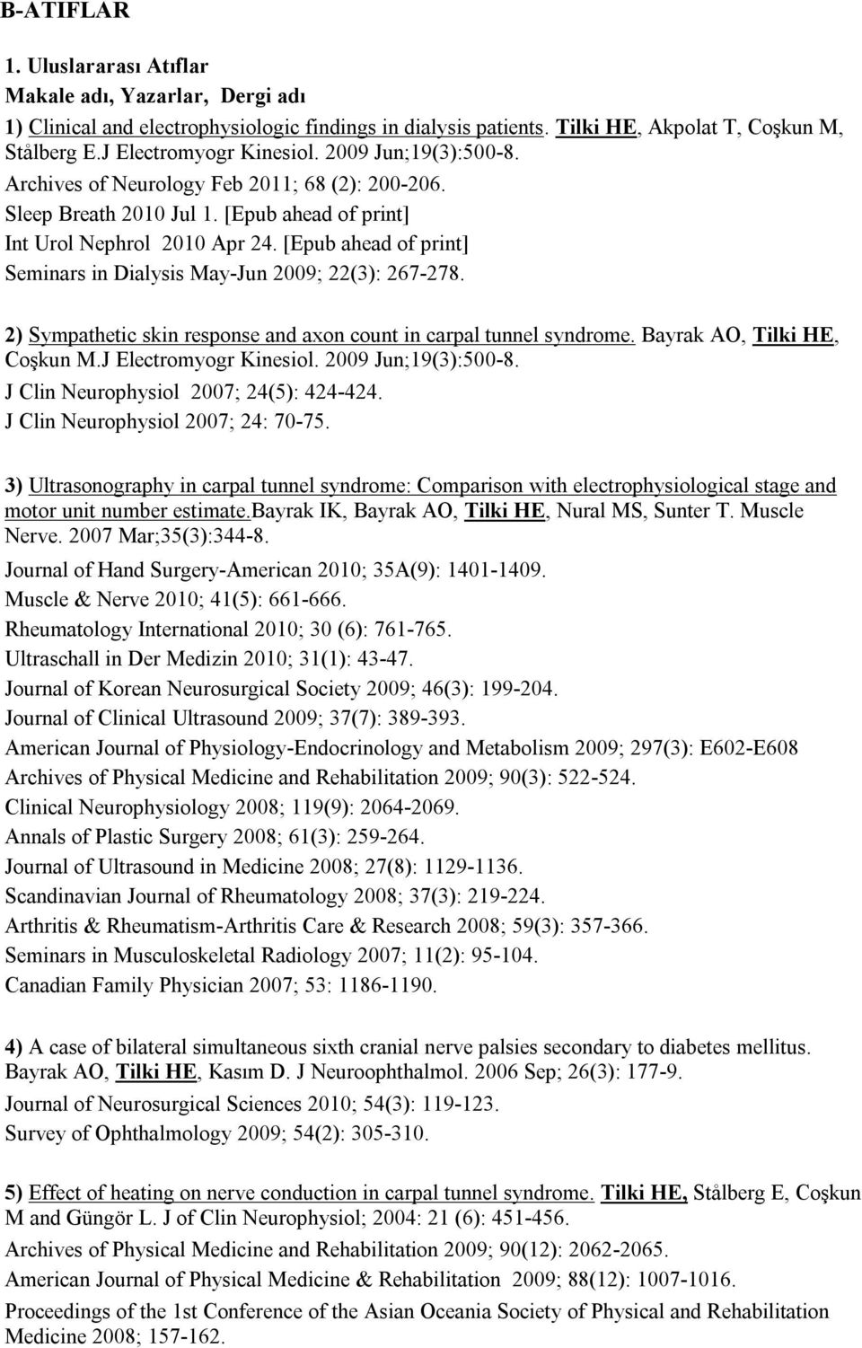 2) Sympathetic skin response and axon count in carpal tunnel syndrome. Bayrak AO, Tilki HE, Coşkun M.J Electromyogr Kinesiol. 2009 Jun;19(3):500-8. J Clin Neurophysiol 2007; 24(5): 424-424.