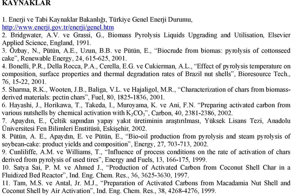 , Biocrude from biomas: pyrolysis of cottonseed cake, Renewable Energy, 24, 615-625, 2001. 4. Bonelli, P.R., Della Rocca, P.A., Cerella, E.G. ve Cukierman, A.L.