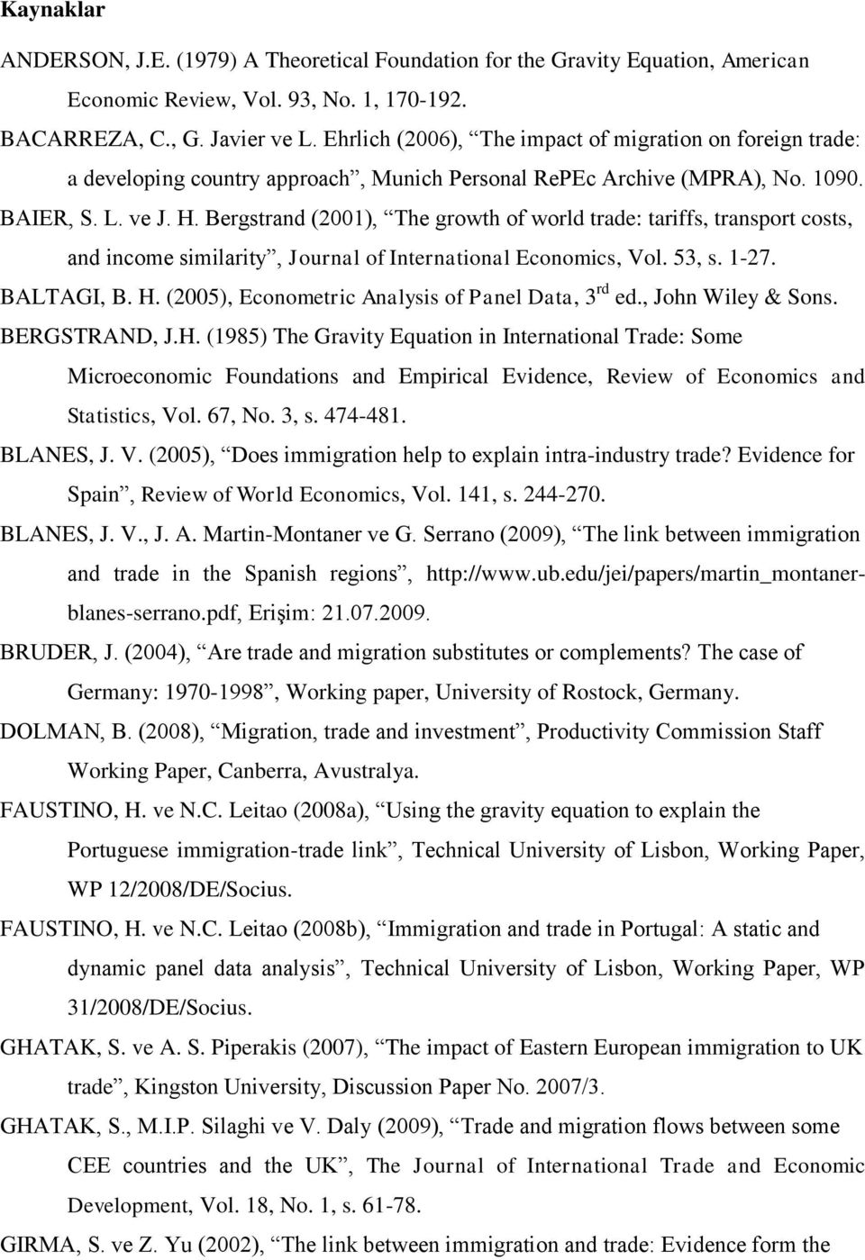 Bergstrand (2001), The growth of world trade: tariffs, transport costs, and income similarity, Journal of International Economics, Vol. 53, s. 1-27. BALTAGI, B. H.