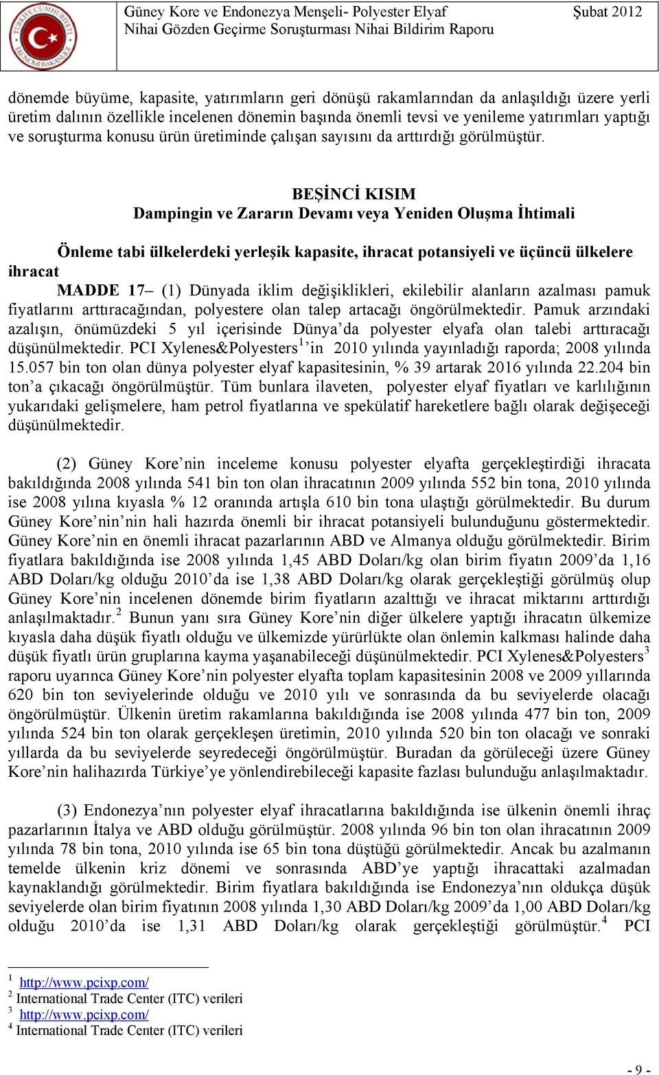 BEŞİNCİ KISIM Dampingin ve Zararın Devamı veya Yeniden Oluşma İhtimali Önleme tabi ülkelerdeki yerleşik kapasite, ihracat potansiyeli ve üçüncü ülkelere ihracat MADDE 17 (1) Dünyada iklim