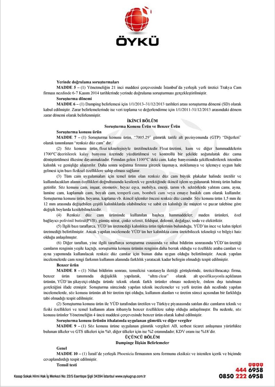 Zarar belirlemelerinde ise veri toplama ve değerlendirme için 1/1/2011-31/12/2013 arasındaki dönem zarar dönemi olarak İKİNCİ BÖLÜM Soruşturma Konusu Ürün ve Benzer Ürün Soruşturma konusu ürün MADDE