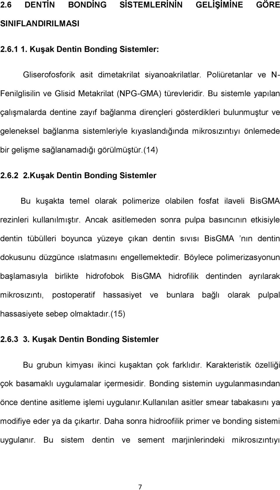 Bu sistemle yapılan çalışmalarda dentine zayıf bağlanma dirençleri gösterdikleri bulunmuştur ve geleneksel bağlanma sistemleriyle kıyaslandığında mikrosızıntıyı önlemede bir gelişme sağlanamadığı