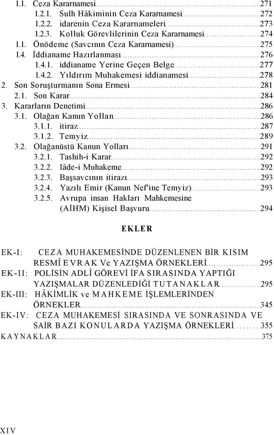 1.1. itiraz 287 3.1.2. Temyiz 289 3.2. Olağanüstü Kanun Yolları 291 3.2.1. Tashih-i Karar 292 3.2.2. Iâde-i Muhakeme 292 3.2.3. Başsavcının itirazı 293 3.2.4. Yazılı Emir (Kanun Nef'ine Temyiz) 293 3.