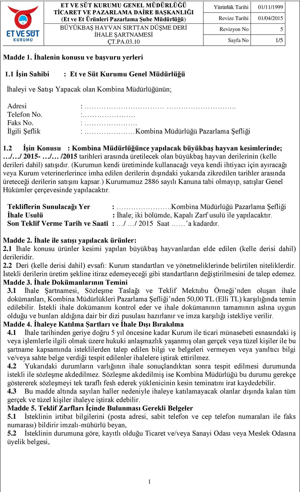 2 İşin Konusu : Kombina Müdürlüğünce yapılacak büyükbaş hayvan kesimlerinde; / / 2015- / /2015 tarihleri arasında üretilecek olan büyükbaş hayvan derilerinin (kelle derileri dahil) satışıdır.