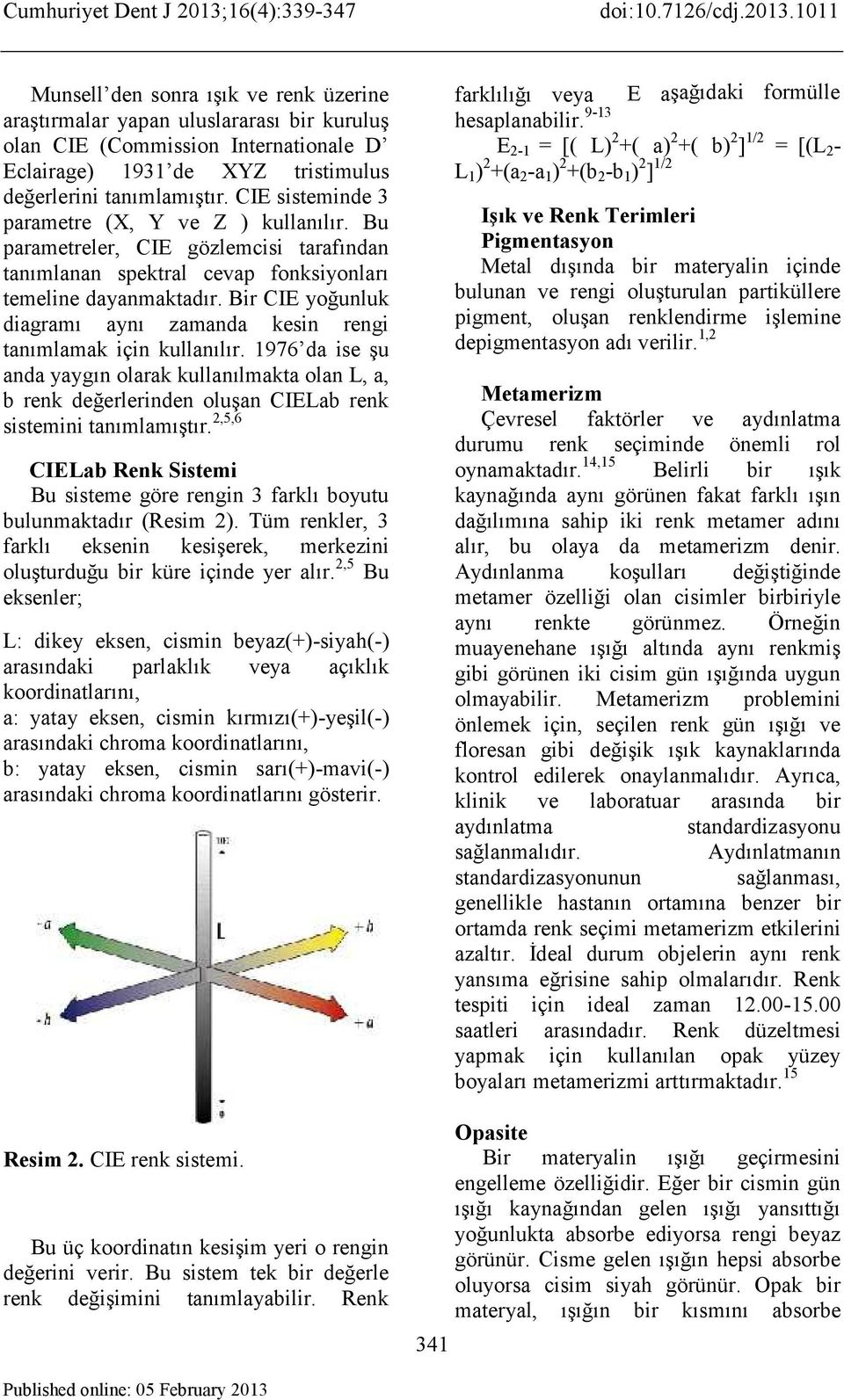 Bir CIE yoğunluk diagramı aynı zamanda kesin rengi tanımlamak için kullanılır.