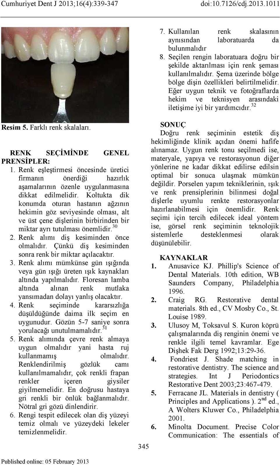 RENK SEÇİMİNDE GENEL PRENSİPLER: 1. Renk eşleştirmesi öncesinde üretici firmanın önerdiği hazırlık aşamalarının özenle uygulanmasına dikkat edilmelidir.