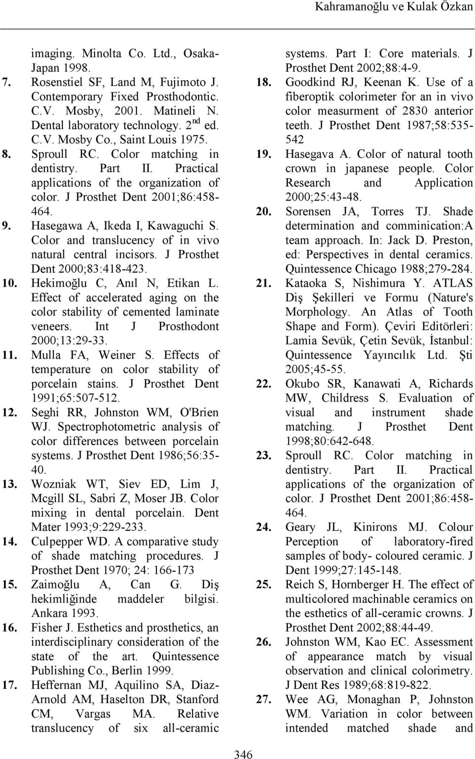 J Prosthet Dent 2001;86:458-464. 9. Hasegawa A, Ikeda I, Kawaguchi S. Color and translucency of in vivo natural central incisors. J Prosthet Dent 2000;83:418-423. 10. Hekimoğlu C, Anıl N, Etikan L.