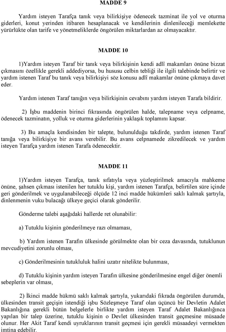 MADDE 10 1)Yardım isteyen Taraf bir tanık veya bilirkişinin kendi adlî makamları önüne bizzat çıkmasını özellikle gerekli addediyorsa, bu hususu celbin tebliği ile ilgili talebinde belirtir ve yardım