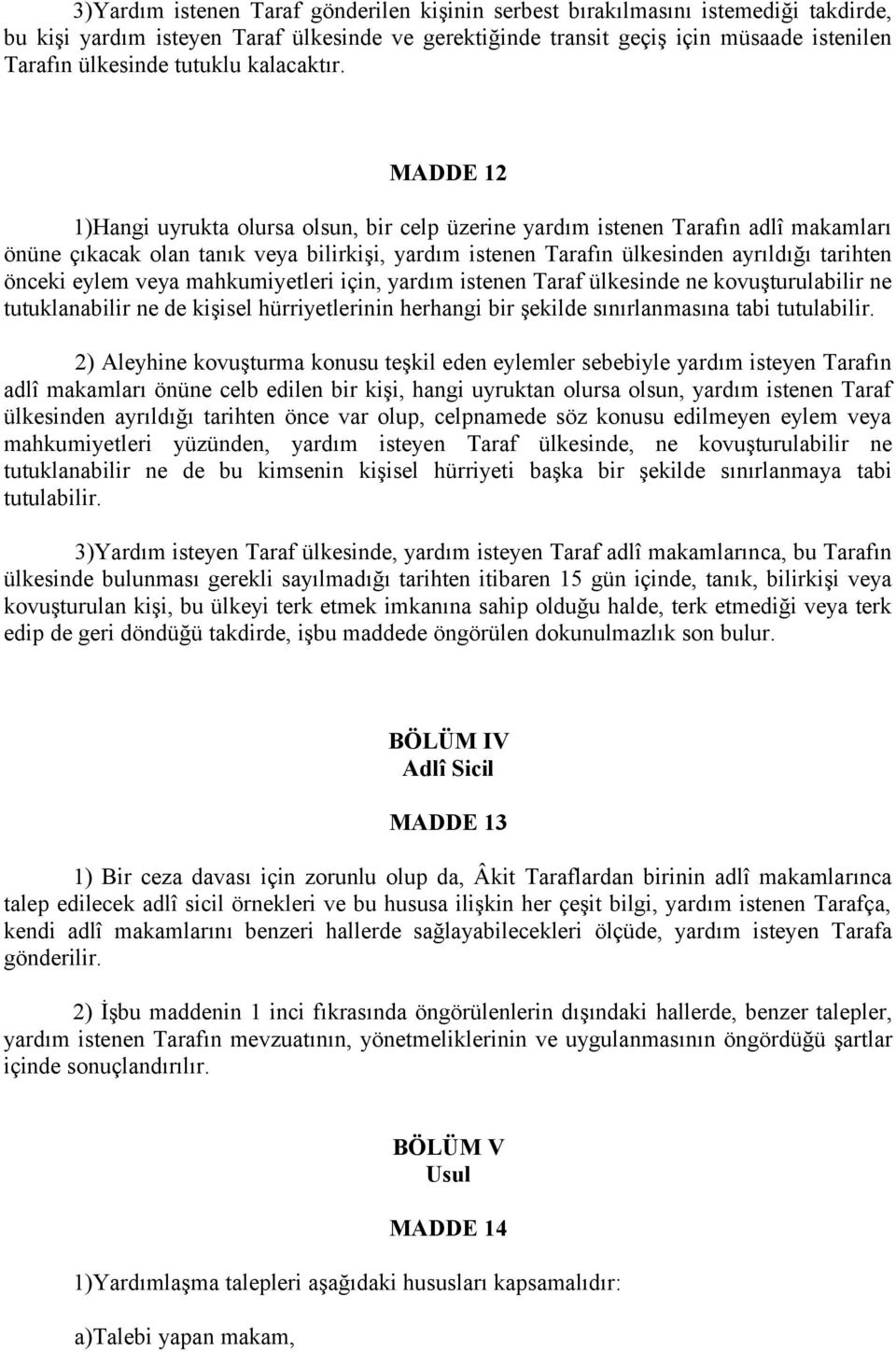 MADDE 12 1)Hangi uyrukta olursa olsun, bir celp üzerine yardım istenen Tarafın adlî makamları önüne çıkacak olan tanık veya bilirkişi, yardım istenen Tarafın ülkesinden ayrıldığı tarihten önceki