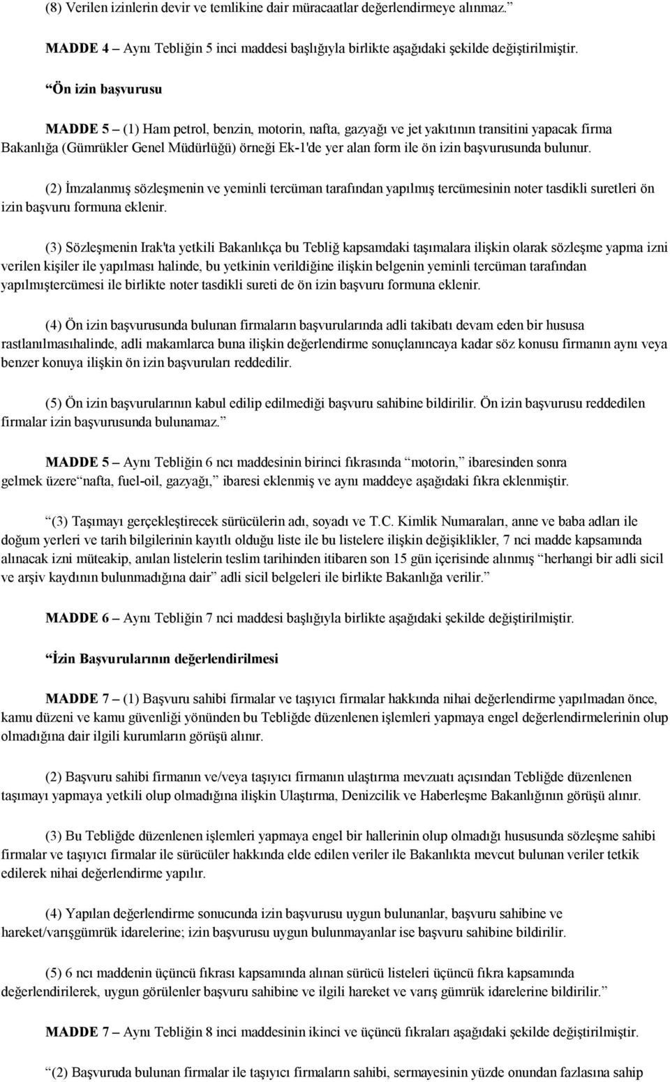 başvurusunda bulunur. (2) İmzalanmış sözleşmenin ve yeminli tercüman tarafından yapılmış tercümesinin noter tasdikli suretleri ön izin başvuru formuna eklenir.