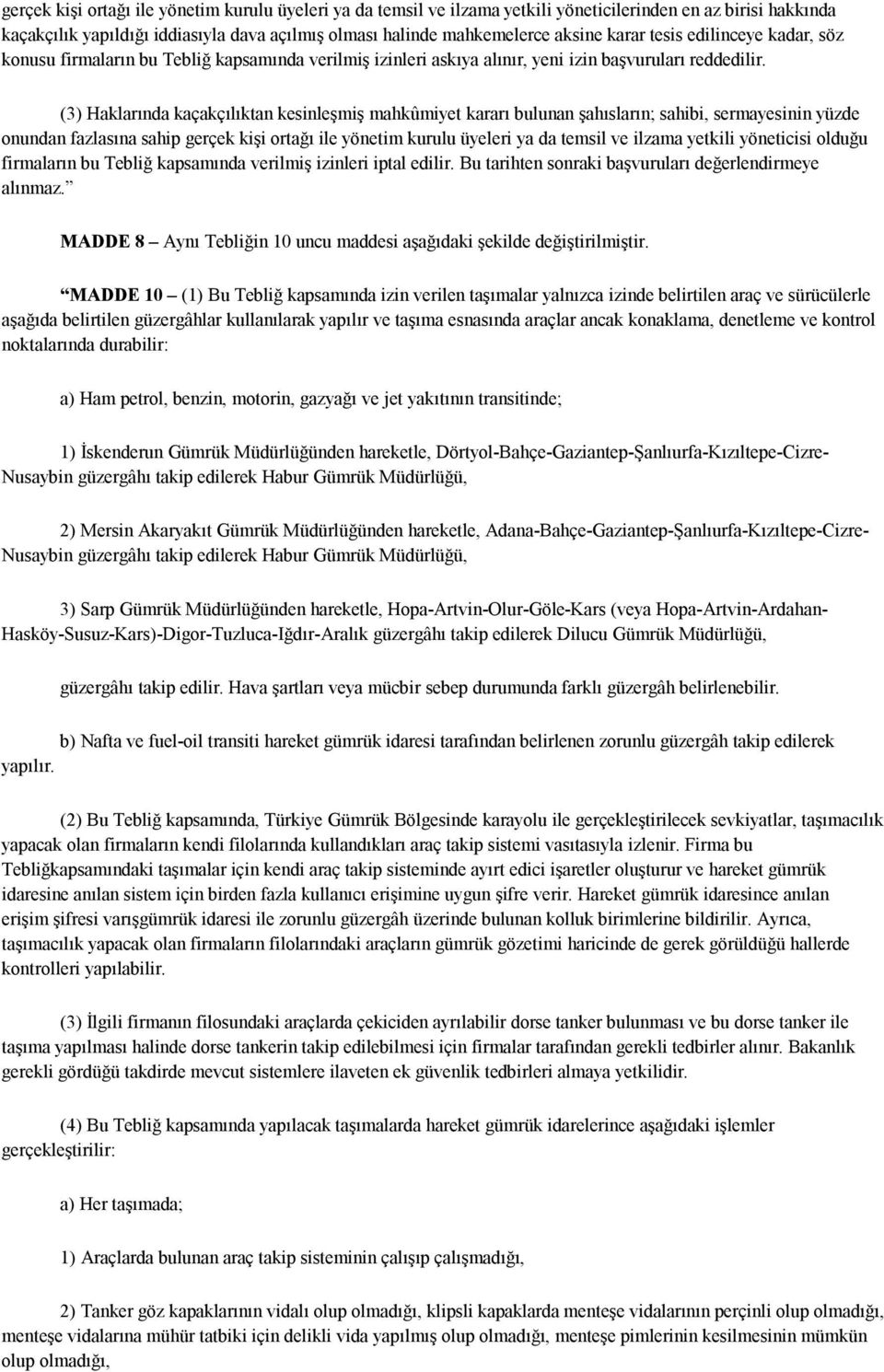 (3) Haklarında kaçakçılıktan kesinleşmiş mahkûmiyet kararı bulunan şahısların; sahibi, sermayesinin yüzde onundan fazlasına sahip gerçek kişi ortağı ile yönetim kurulu üyeleri ya da temsil ve ilzama