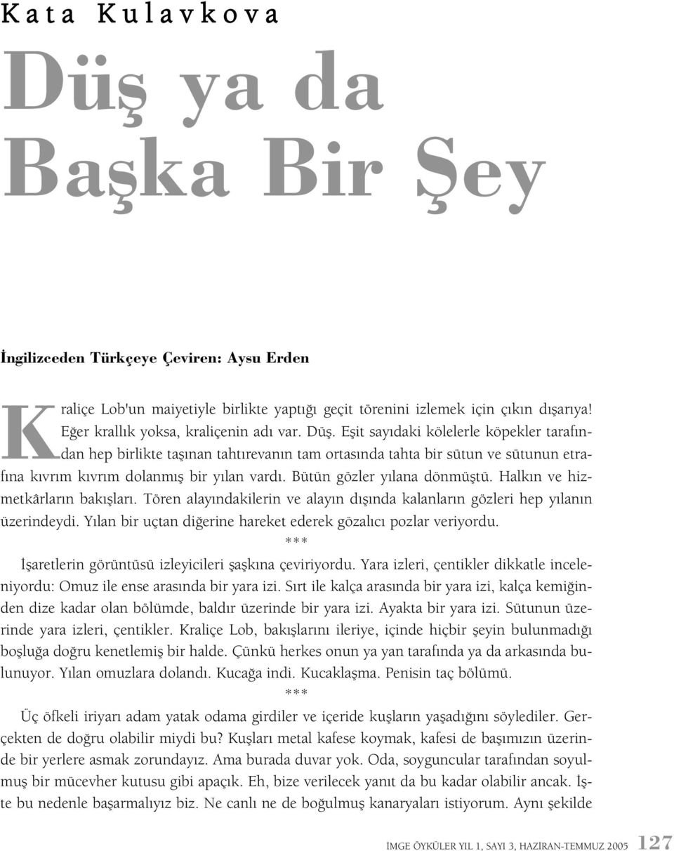 Eþit sayýdaki kölelerle köpekler tarafýndan hep birlikte taþýnan tahtýrevanýn tam ortasýnda tahta bir sütun ve sütunun etrafýna kývrým kývrým dolanmýþ bir yýlan vardý. Bütün gözler yýlana dönmüþtü.