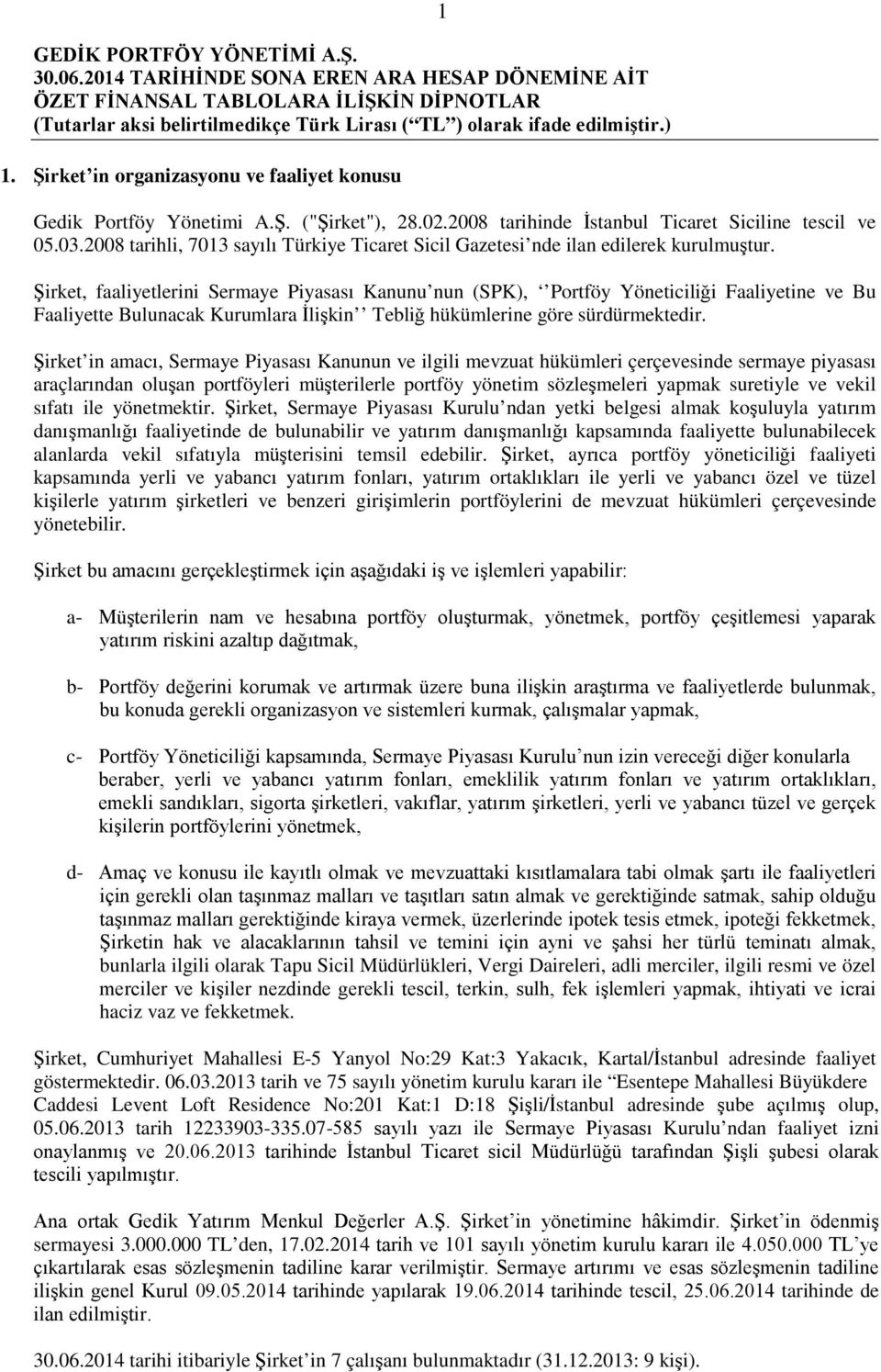 Şirket, faaliyetlerini Sermaye Piyasası Kanunu nun (SPK), Portföy Yöneticiliği Faaliyetine ve Bu Faaliyette Bulunacak Kurumlara İlişkin Tebliğ hükümlerine göre sürdürmektedir.