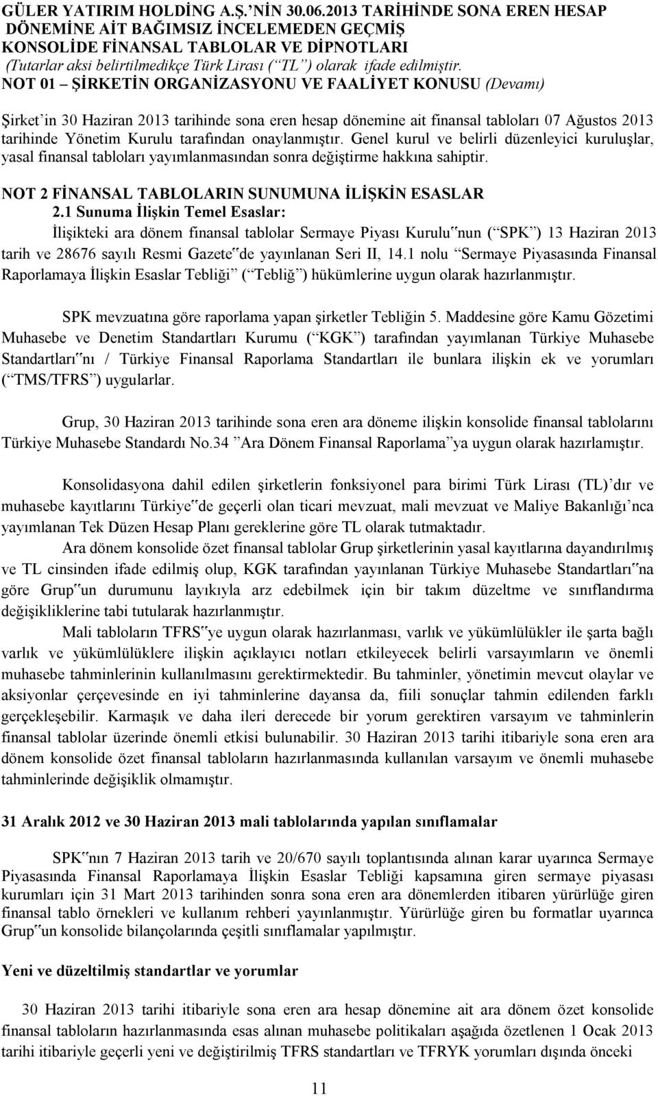 1 Sunuma İlişkin Temel Esaslar: İlişikteki ara dönem finansal tablolar Sermaye Piyası Kurulu nun ( SPK ) 13 Haziran 2013 tarih ve 28676 sayılı Resmi Gazete de yayınlanan Seri II, 14.