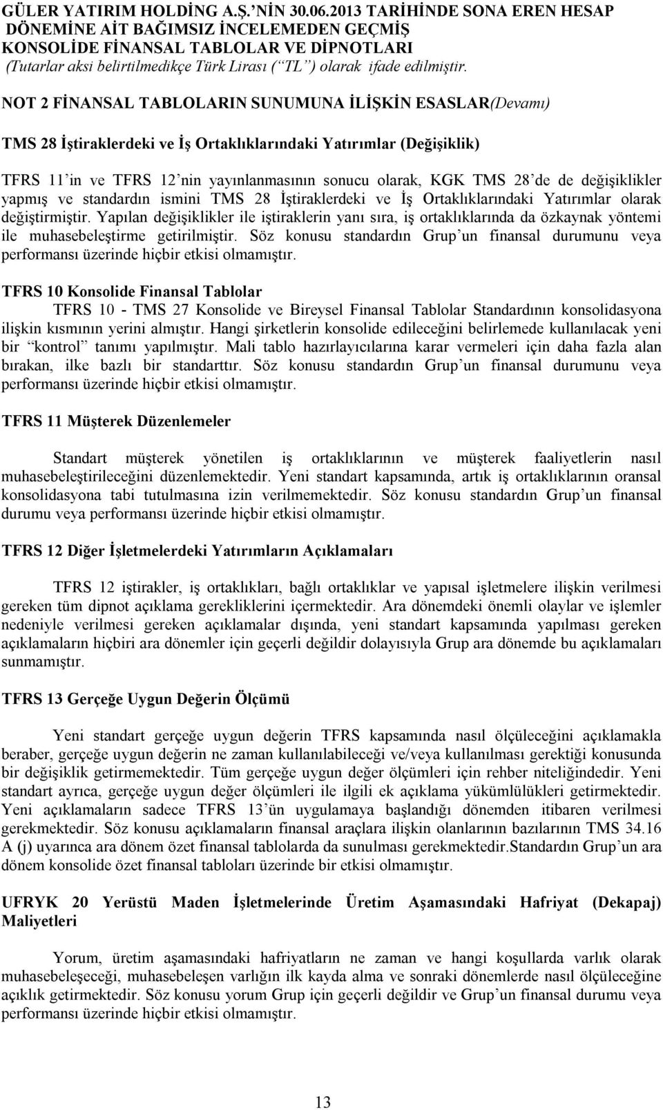 Yapılan değişiklikler ile iştiraklerin yanı sıra, iş ortaklıklarında da özkaynak yöntemi ile muhasebeleştirme getirilmiştir.