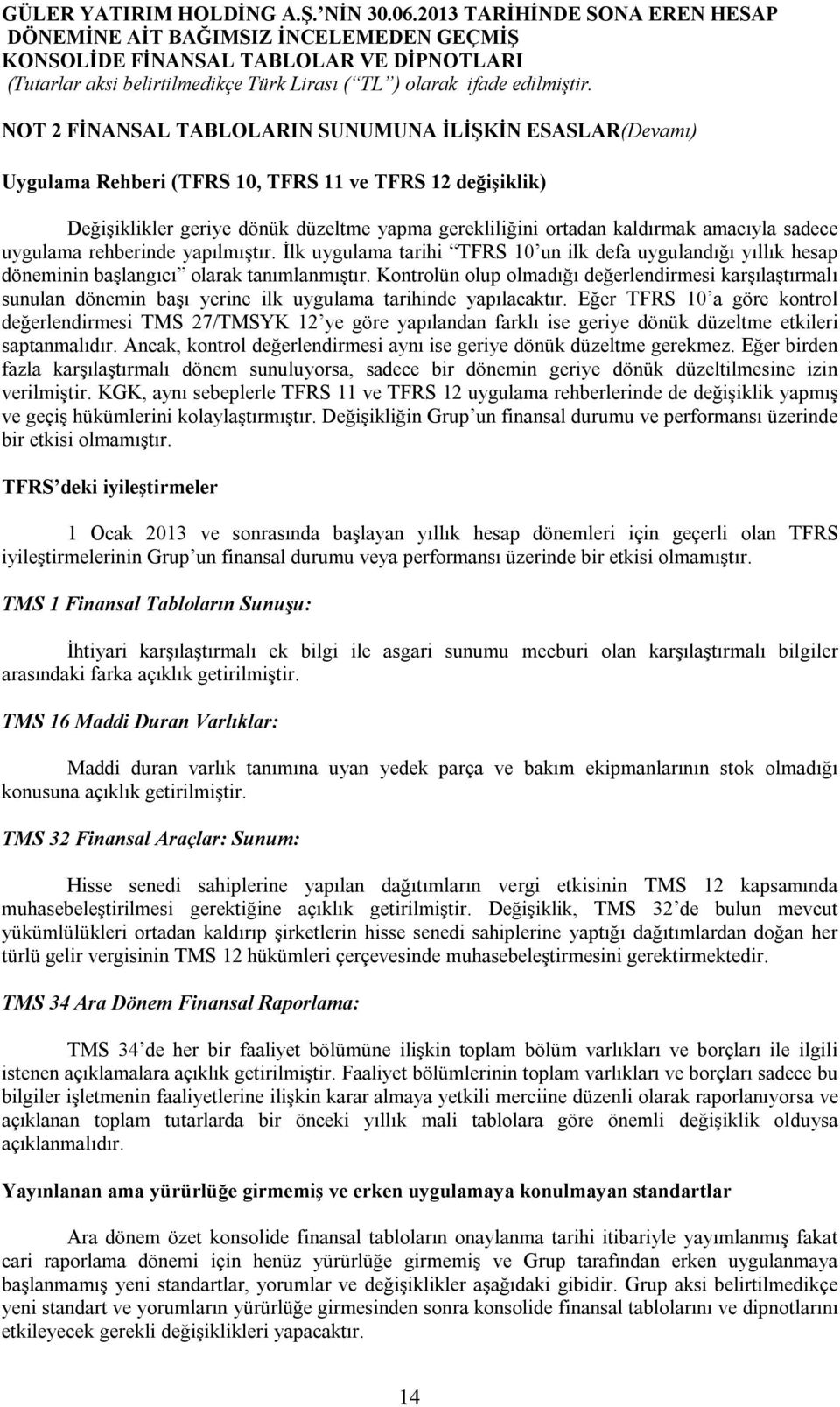 Kontrolün olup olmadığı değerlendirmesi karşılaştırmalı sunulan dönemin başı yerine ilk uygulama tarihinde yapılacaktır.