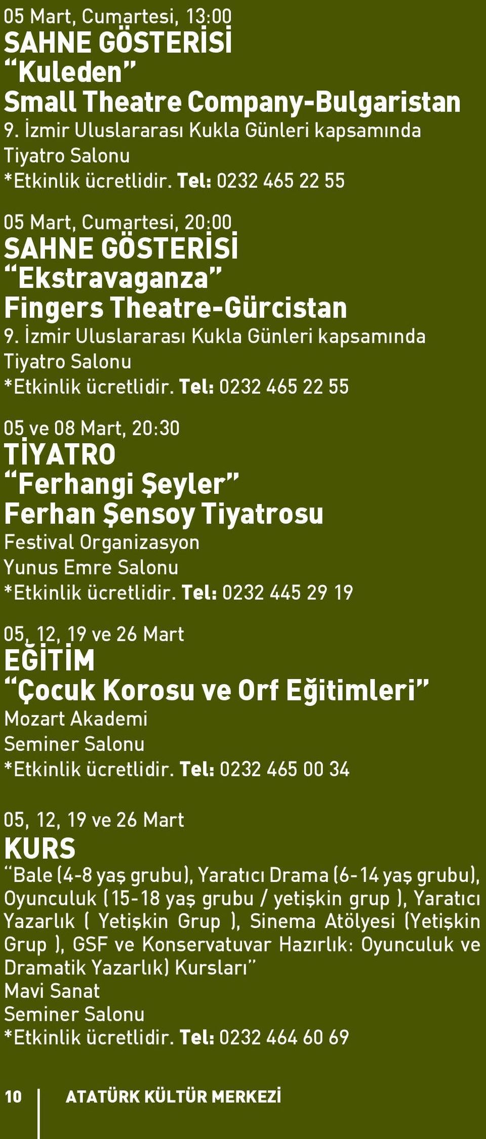 Tel: 0232 465 22 55 05 ve 08 Mart, 20:30 TİYATRO Ferhangi Şeyler Ferhan Şensoy Tiyatrosu Festival Organizasyon Yunus Emre Salonu *Etkinlik ücretlidir.