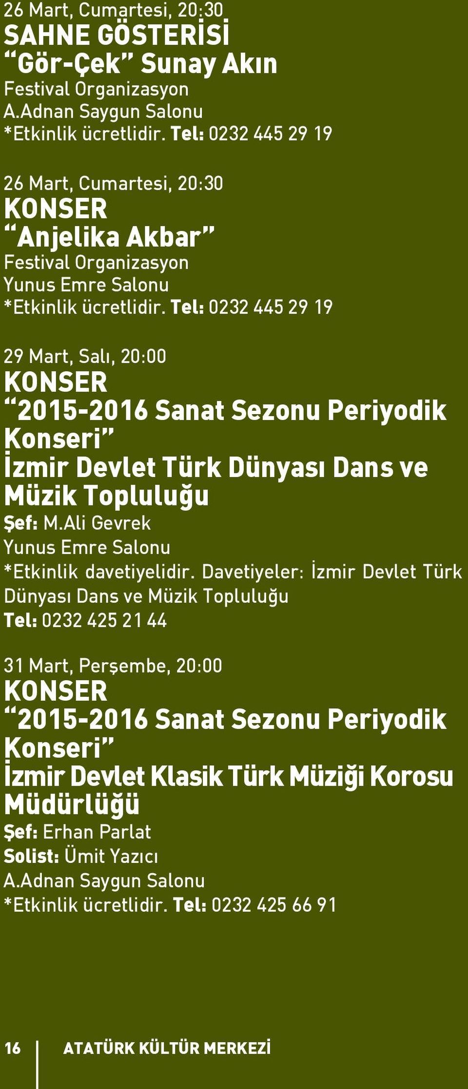 Tel: 0232 445 29 19 29 Mart, Salı, 20:00 KONSER 2015-2016 Sanat Sezonu Periyodik Konseri İzmir Devlet Türk Dünyası Dans ve Müzik Topluluğu Şef: M.