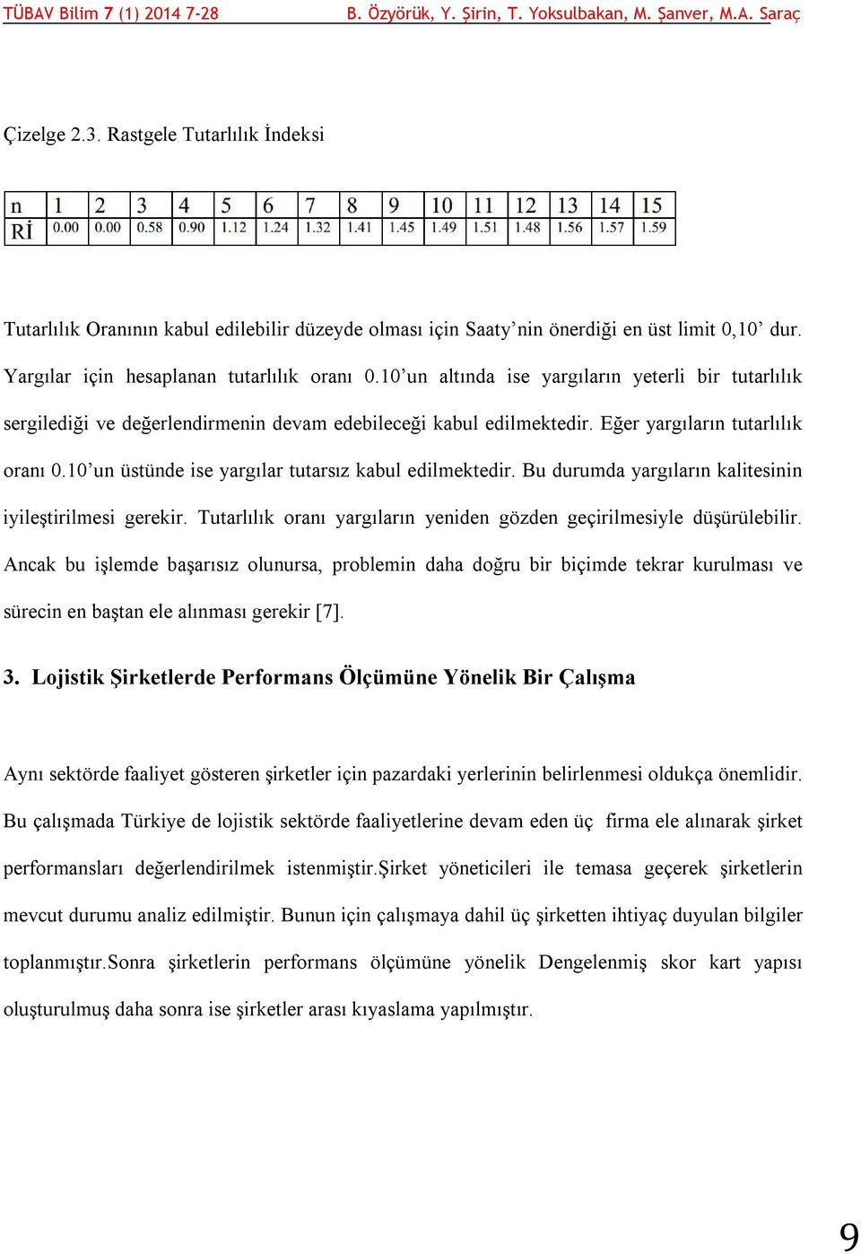 10 un üstünde ise yargılar tutarsız kabul edilmektedir. Bu durumda yargıların kalitesinin iyileştirilmesi gerekir. Tutarlılık oranı yargıların yeniden gözden geçirilmesiyle düşürülebilir.