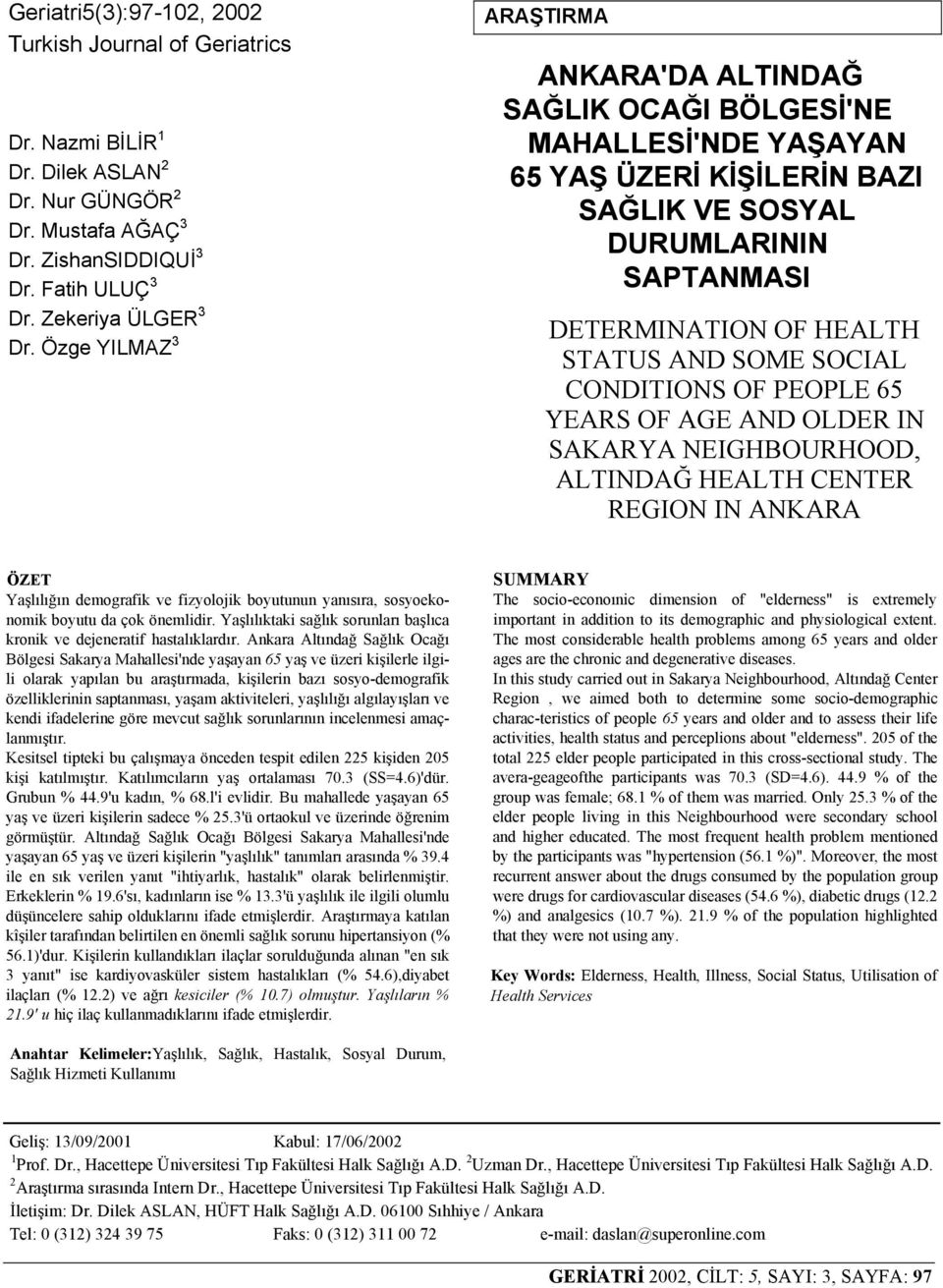 SOCIAL CONDITIONS OF PEOPLE 65 YEARS OF AGE AND OLDER IN SAKARYA NEIGHBOURHOOD, ALTINDAĞ HEALTH CENTER REGION IN ANKARA ÖZET Yaşlılığın demografik ve fizyolojik boyutunun yanısıra, sosyoekonomik