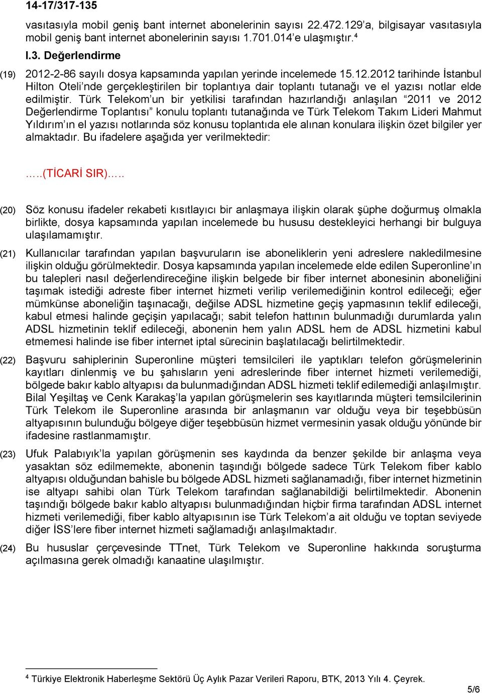 Türk Telekom un bir yetkilisi tarafından hazırlandığı anlaşılan 2011 ve 2012 Değerlendirme Toplantısı konulu toplantı tutanağında ve Türk Telekom Takım Lideri Mahmut Yıldırım ın el yazısı notlarında