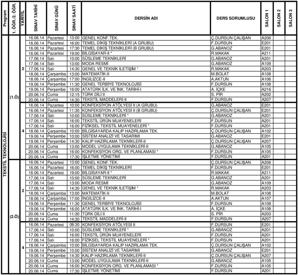 MAKAK A03 18.06.1 Çarşamba 13:00 MATEMATİK-II M.BOLAT A108 18.06.1 Çarşamba 17:00 İNGİLİZCE-II A.AKTUN A106 19.06.1 Perşembe 11:30 GENEL TERBİYE TEKNOLOJİSİ F.DURSUN A108 19.06.1 Perşembe 16:00 ATATÜRK İLK.